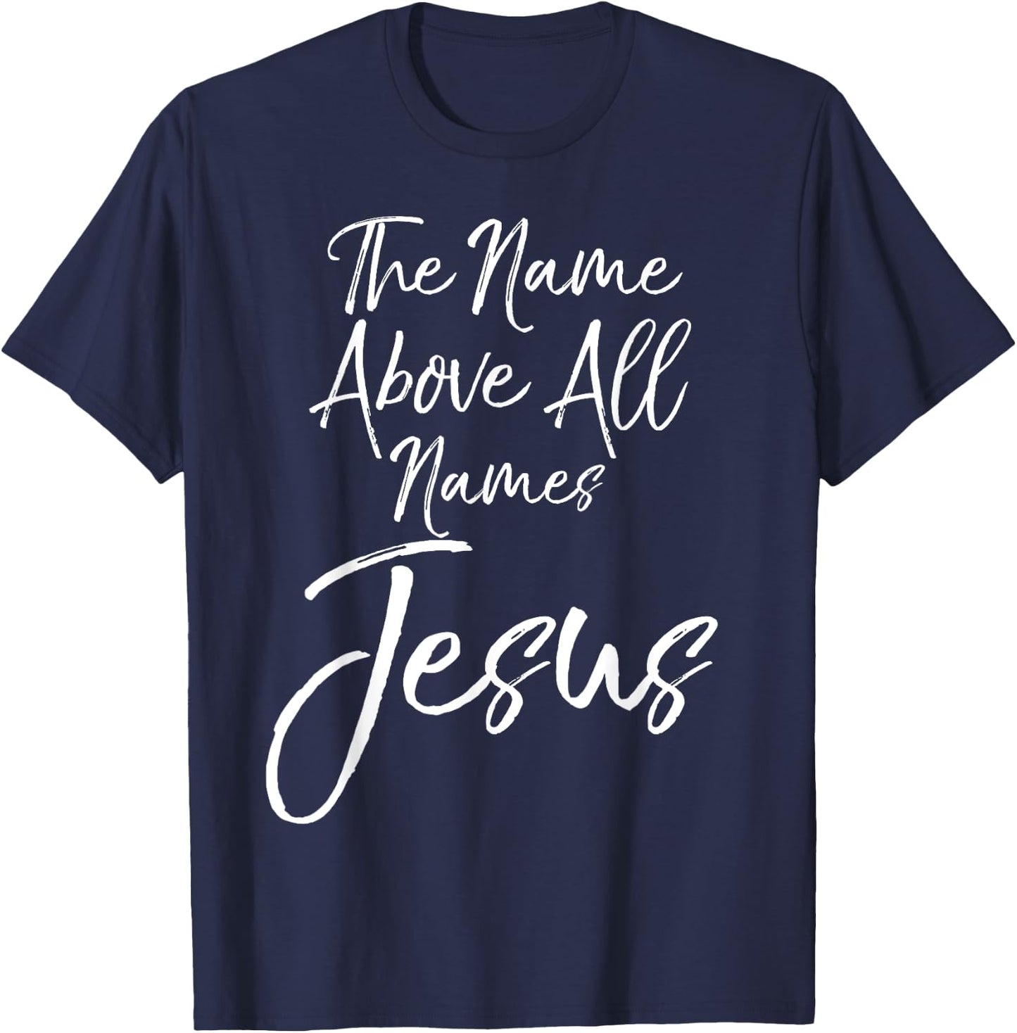 Christian Quote Gift Worship The Name Above All Names Jesus T-Shirt - T-Shirt | Navy