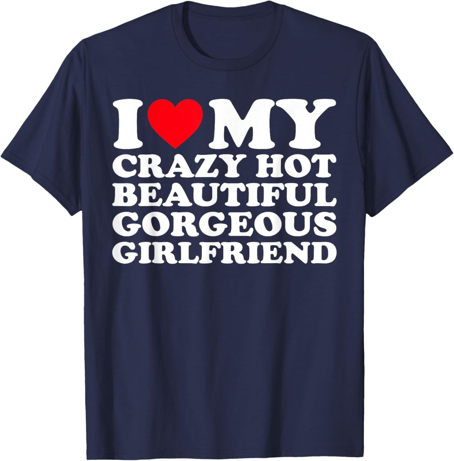 I Love My Crazy Hot Beautiful Gorgeous Girlfriend GF T-Shirt - T-Shirt | Navy