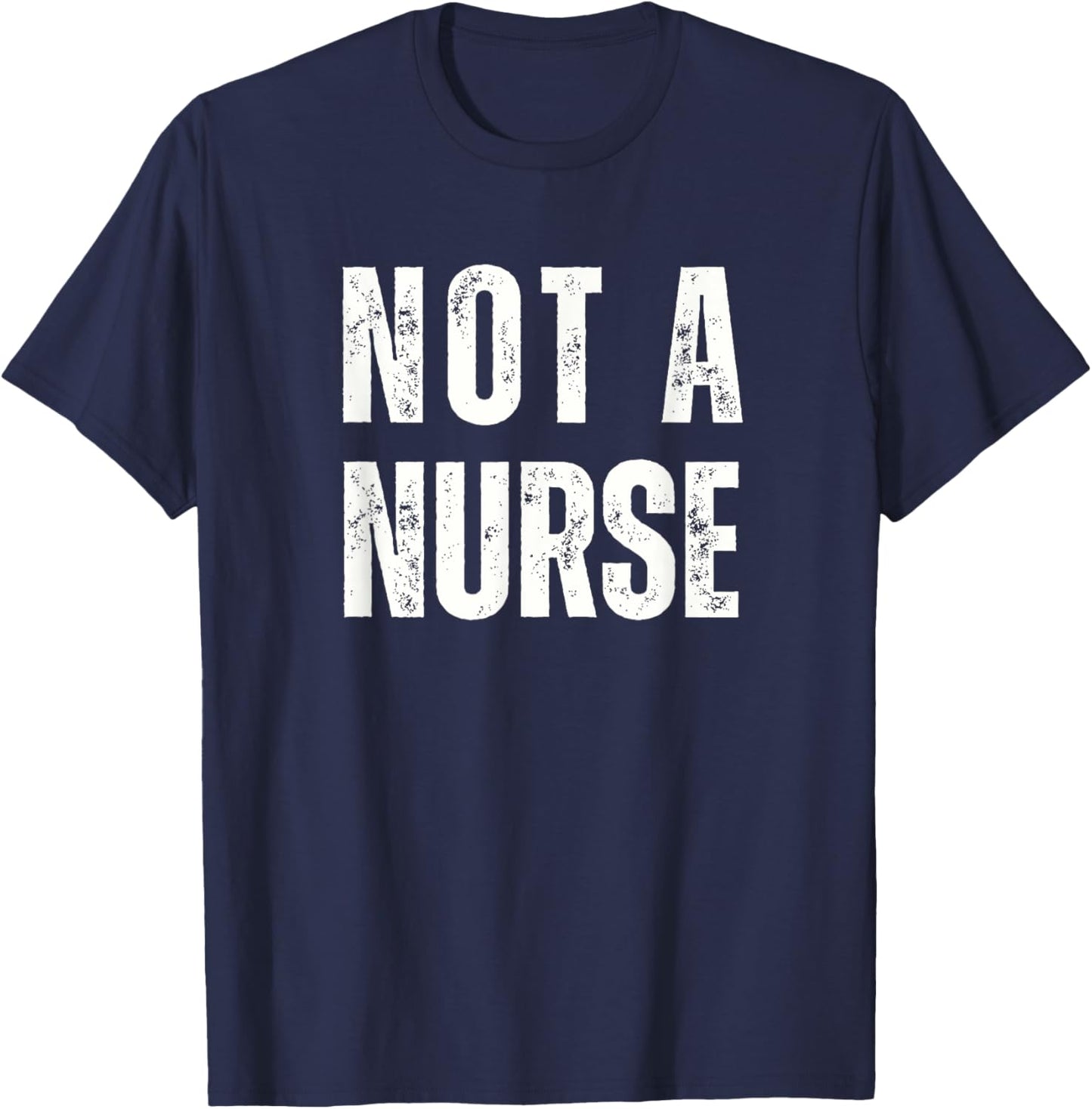 Not a Nurse Vintage Distressed Style Non-RN Statement T-Shirt - T-Shirt | Navy