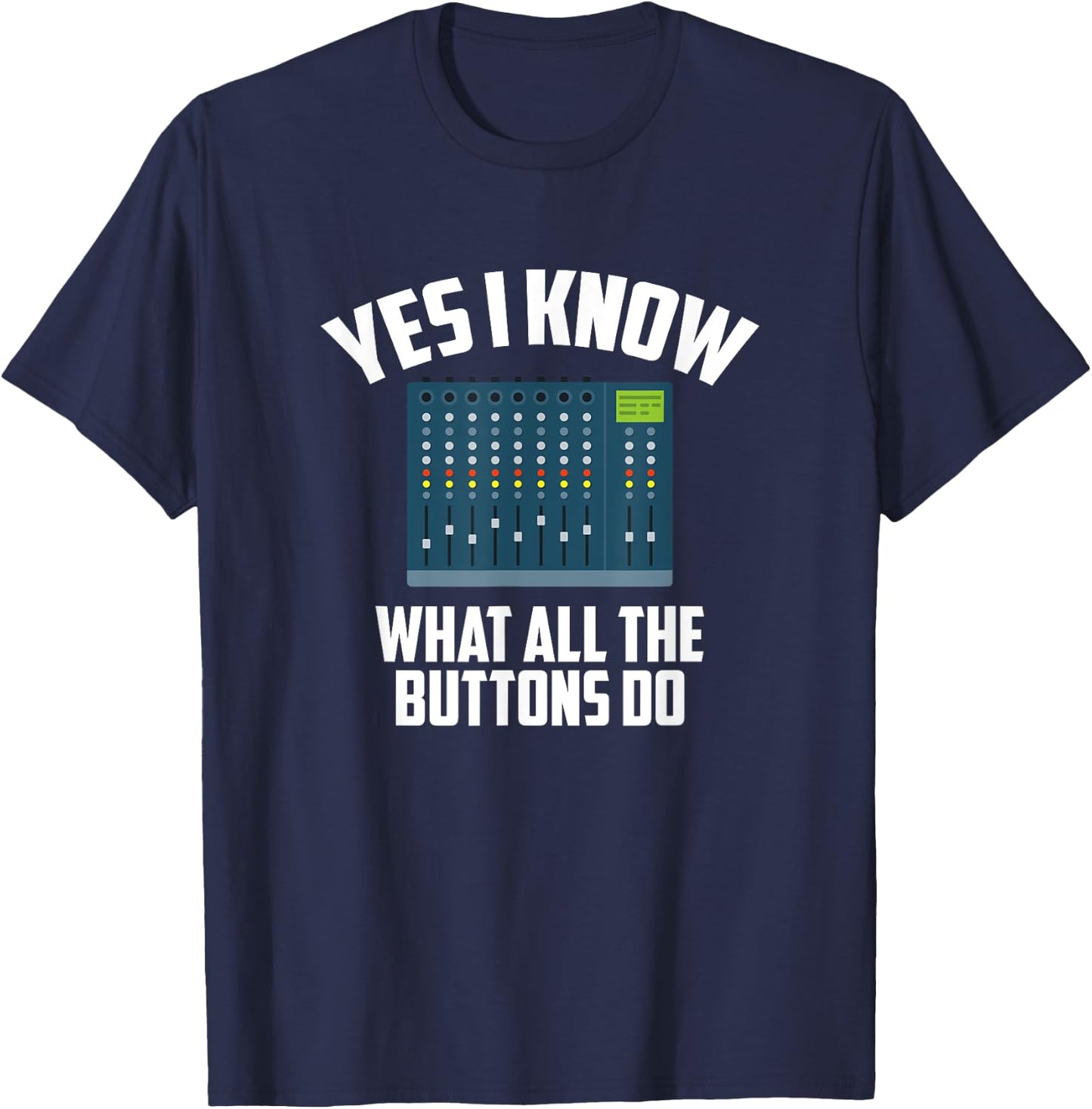 Yes I Know What All The Buttons Do, Audio Engineer T-Shirt - T-Shirt | Navy