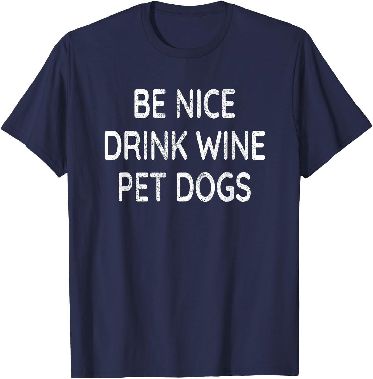 Be Nice Drink Wine Pet Dogs Funny Wine Dog Lover Quote T-Shirt - T-Shirt | Navy