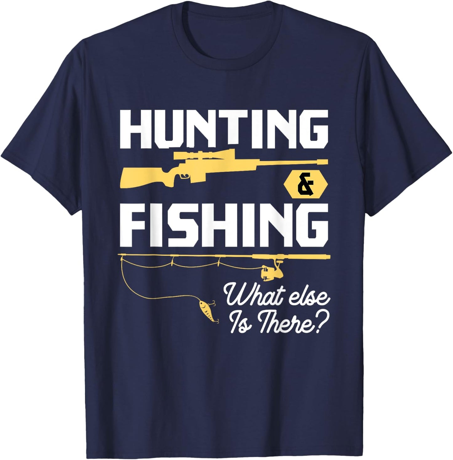 Hunting & Fishing What Else is There - Funny Fisher & Hunter T-Shirt - T-Shirt | Navy