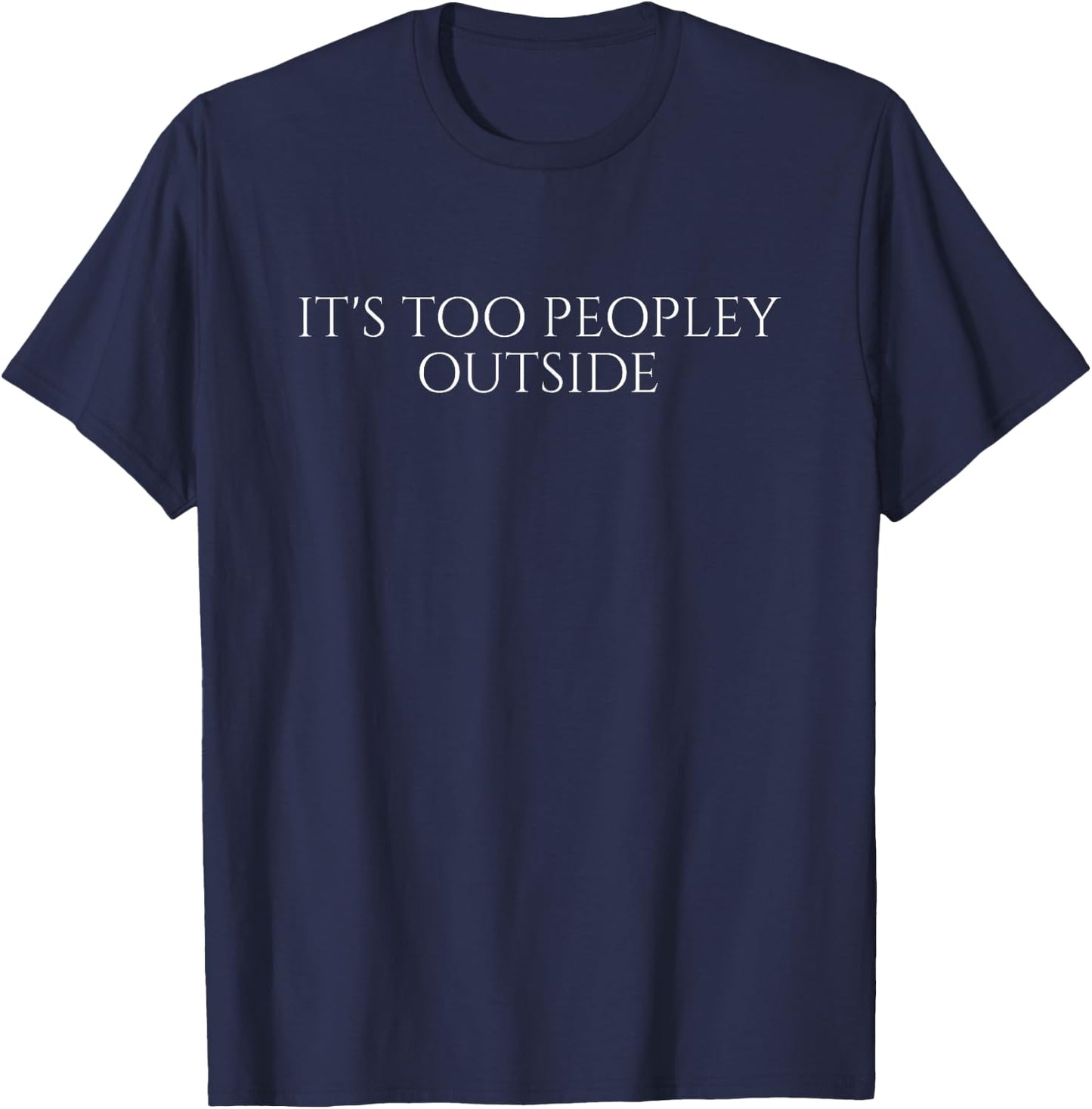 It's Too Peopley Outside Introvert T-Shirt - T-Shirt | Navy