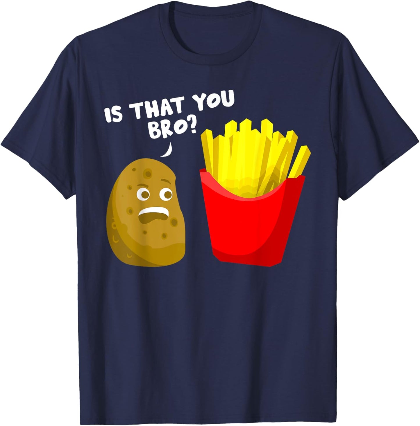 Is That You Bro Potato Gift French Fries Funny French Fry T-Shirt - T-Shirt | Navy