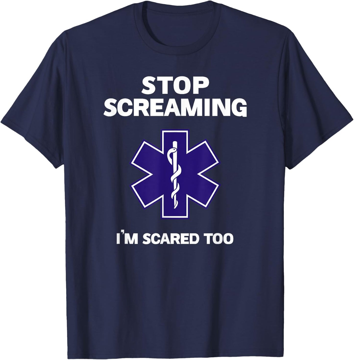 STOP SCREAMING IM SCARED TOO funny EMT gift EMS Paramedic T-Shirt - T-Shirt | Navy