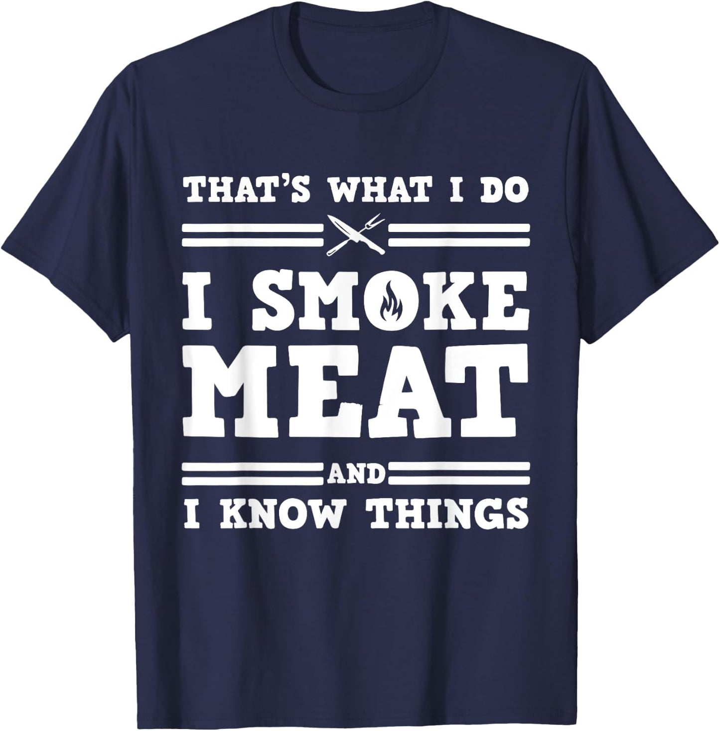 That's What I Do I Smoke Meat And I Know Things T-Shirt - T-Shirt | Navy