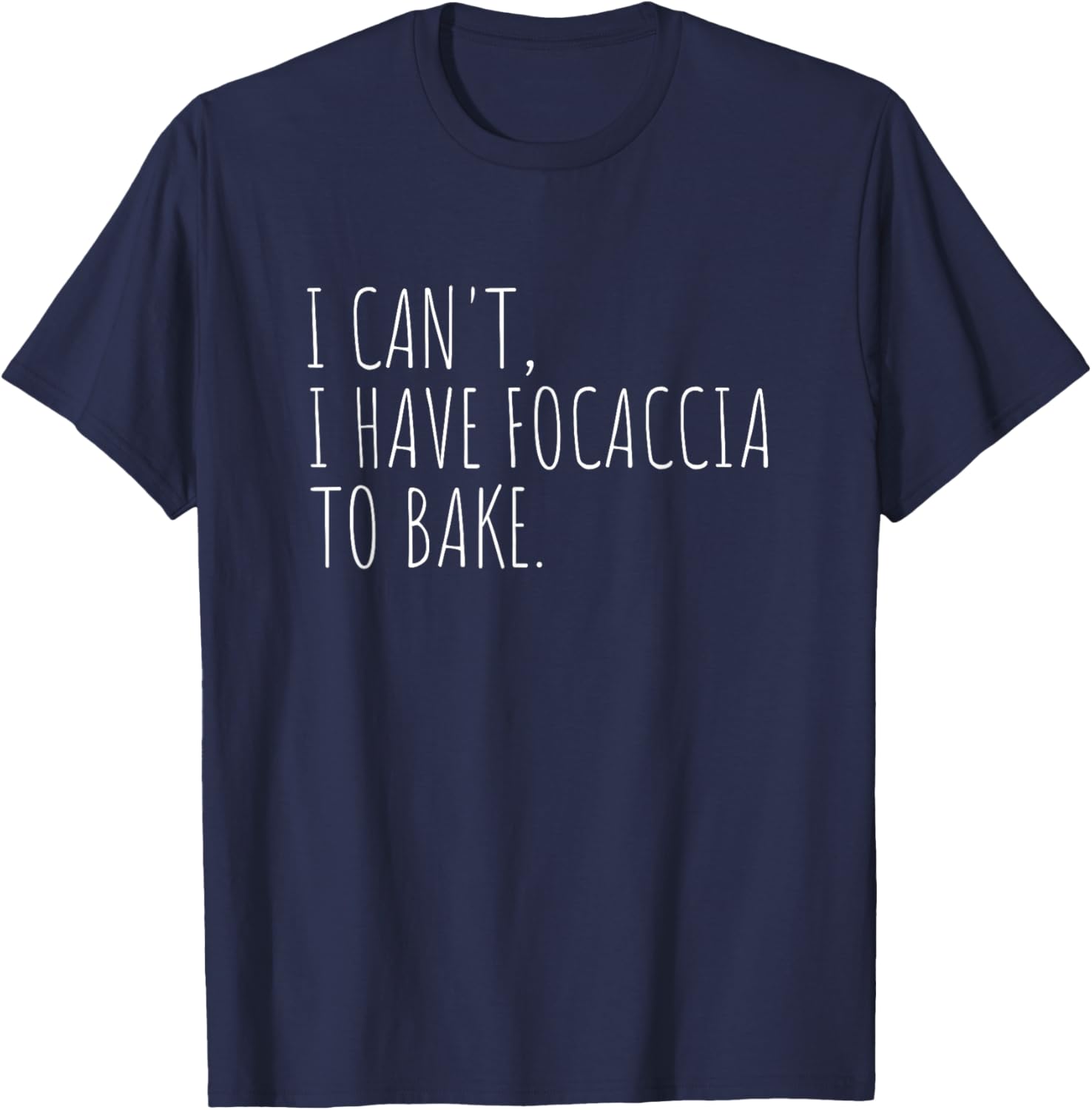 I Can't I Have Focaccia To Bake Italian Bread Baking T-Shirt - T-Shirt | Navy