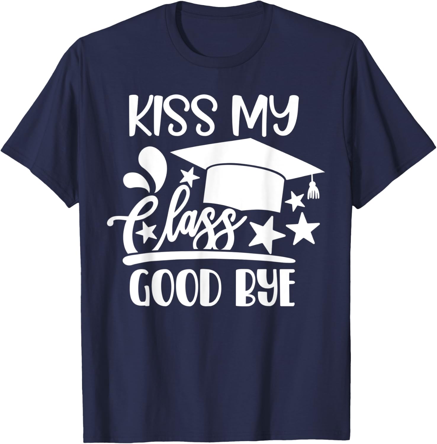 Kiss My Class Goodbye Class of 2021 HS Senior Graduation T-Shirt - T-Shirt | Navy