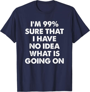 I'm 99% Sure That I Have No Idea What Is Going On T-Shirt - T-Shirt | Navy