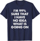I'm 99% Sure That I Have No Idea What Is Going On T-Shirt - T-Shirt | Navy