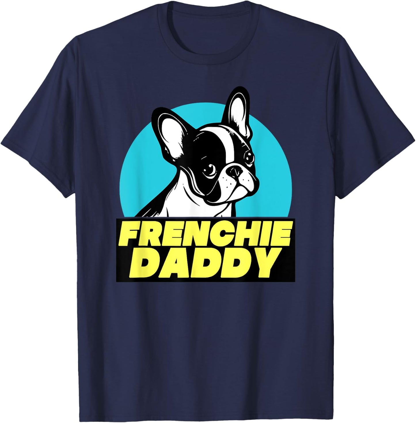 Frenchie Daddy - French Bulldog Dad Full Color Men Women T-Shirt - T-Shirt | Navy