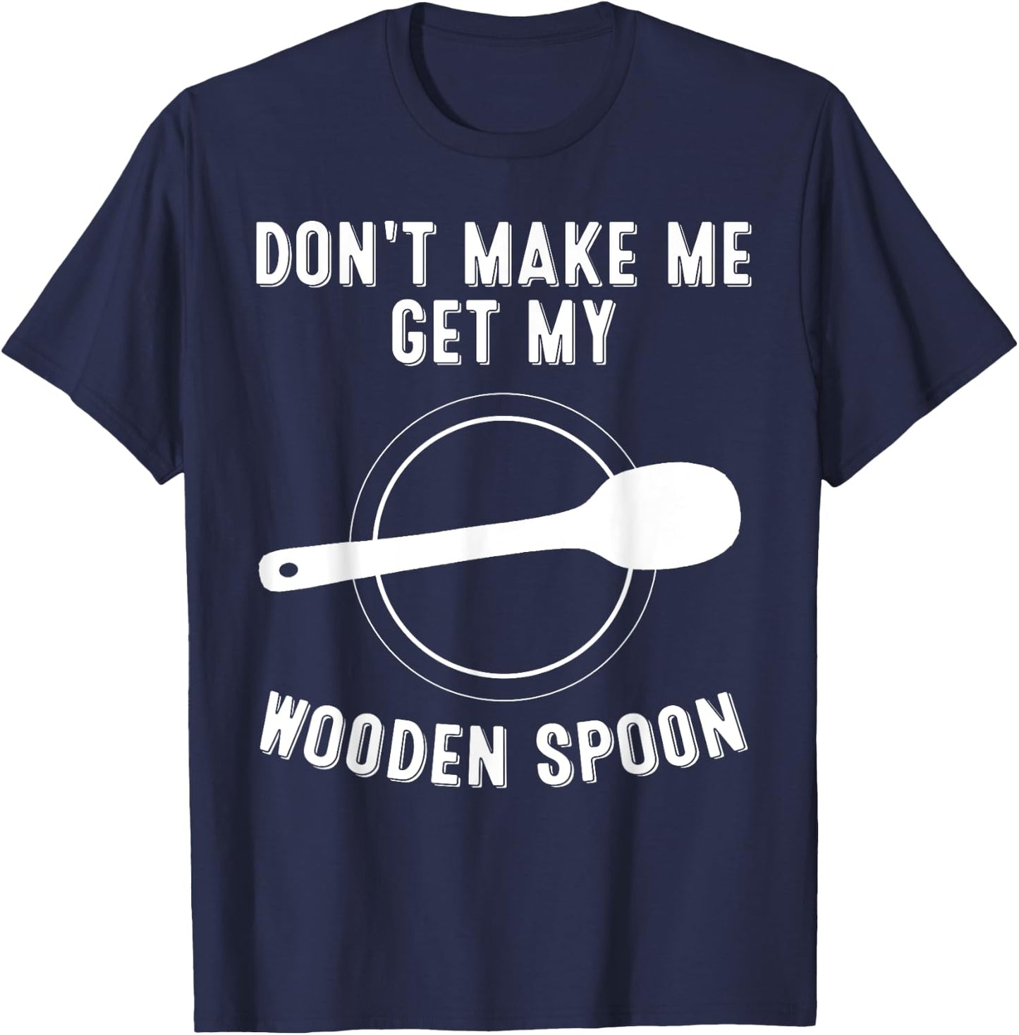 Funny Don't Make Me Get My Wooden Spoon Gift Cute Men Women T-Shirt - T-Shirt | Navy