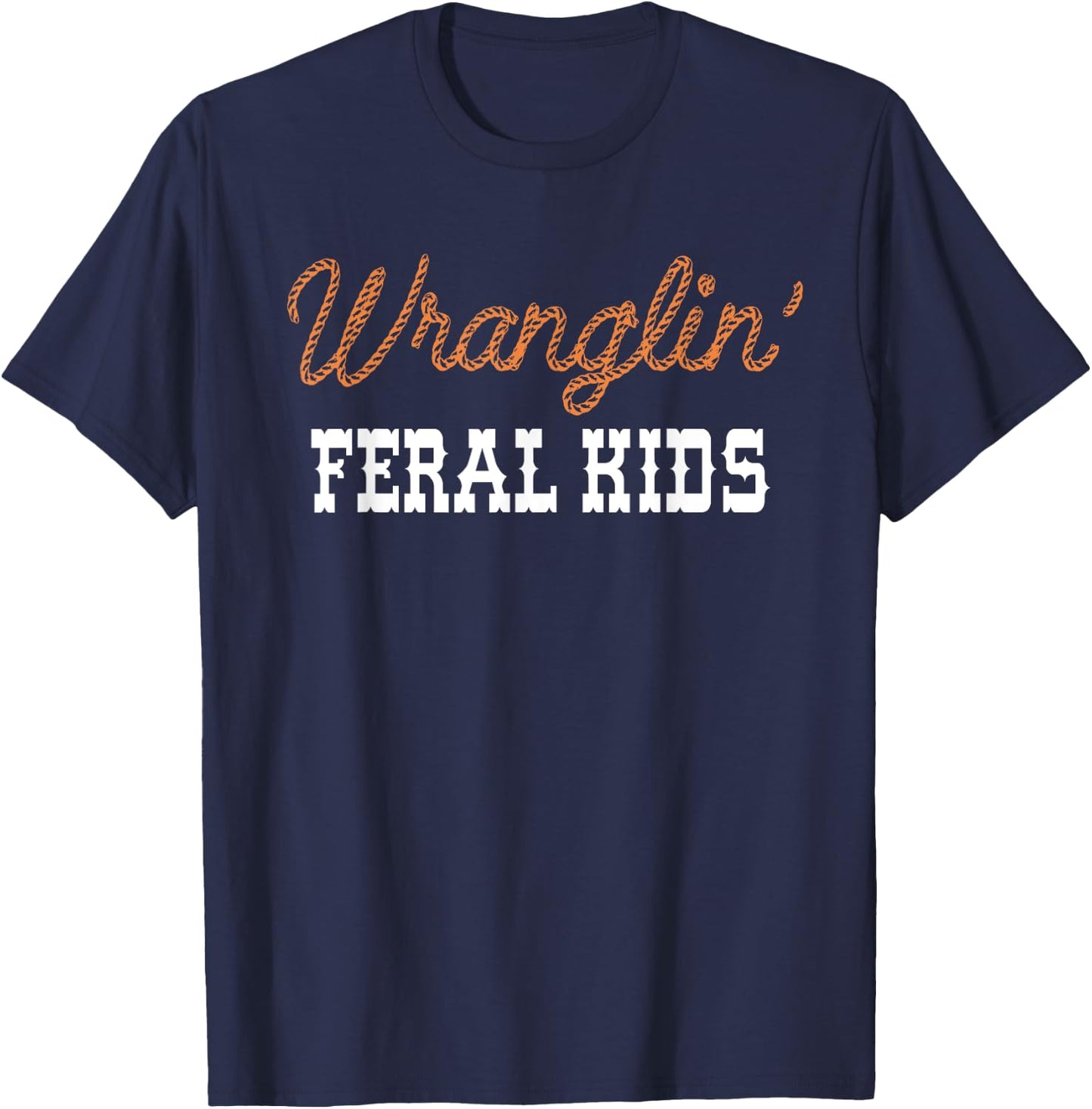 Wranglin' Feral Kids Funny Quotes For Boys And Girls Saying T-Shirt - T-Shirt | Navy