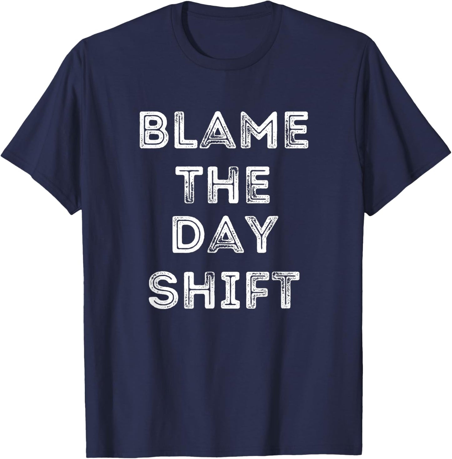 Blame The Day Shift Funny For Night Shift Workers Sarcastic T-Shirt - T-Shirt | Navy