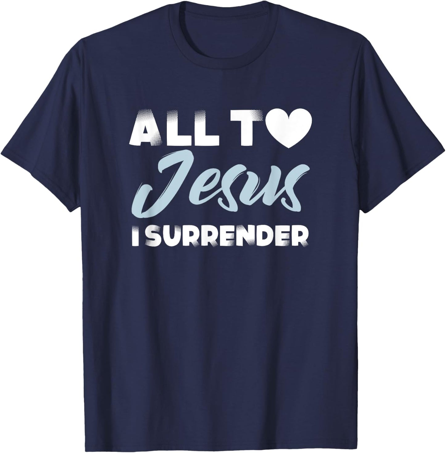 All to Jesus I Surrender Simple Christian Inspiration Quote T-Shirt - T-Shirt | Navy