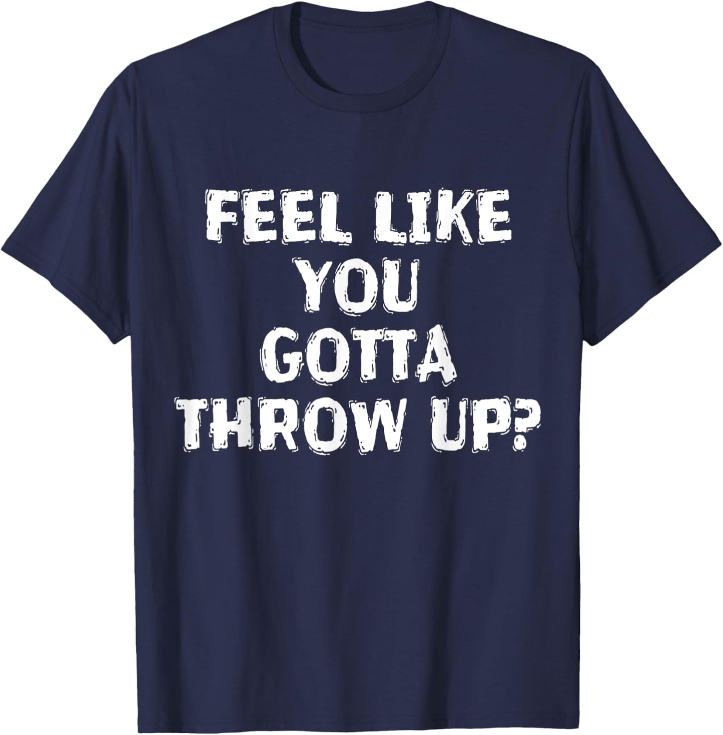 Feel Like You Gotta Throw Up Funny Vomit T-Shirt - T-Shirt | Navy