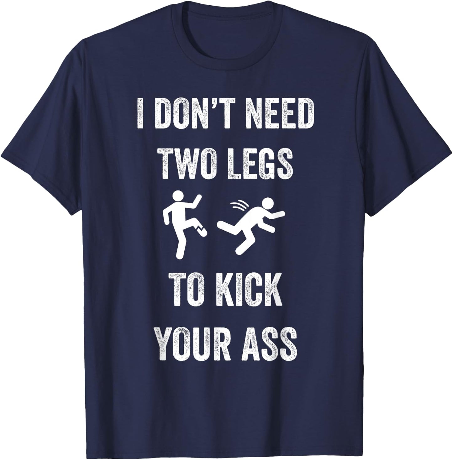 I Don't Need Two Legs To Kick Your Ass Funny Amputee Joke T-Shirt - T-Shirt | Navy