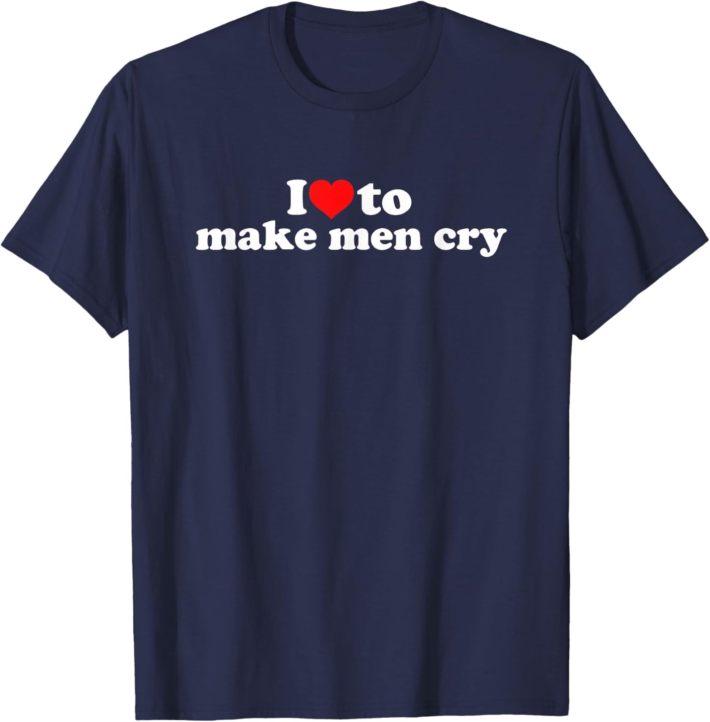 I Love To Make Men Cry T-Shirt - T-Shirt | Navy