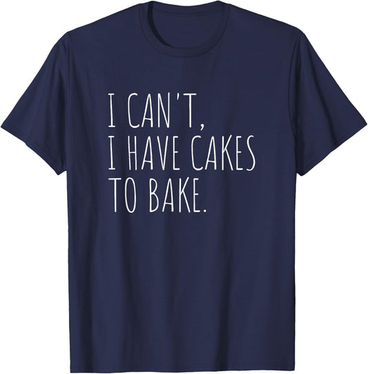 I Can't I Have Cakes To Bake Funny Cake Baker T-Shirt - T-Shirt | Navy