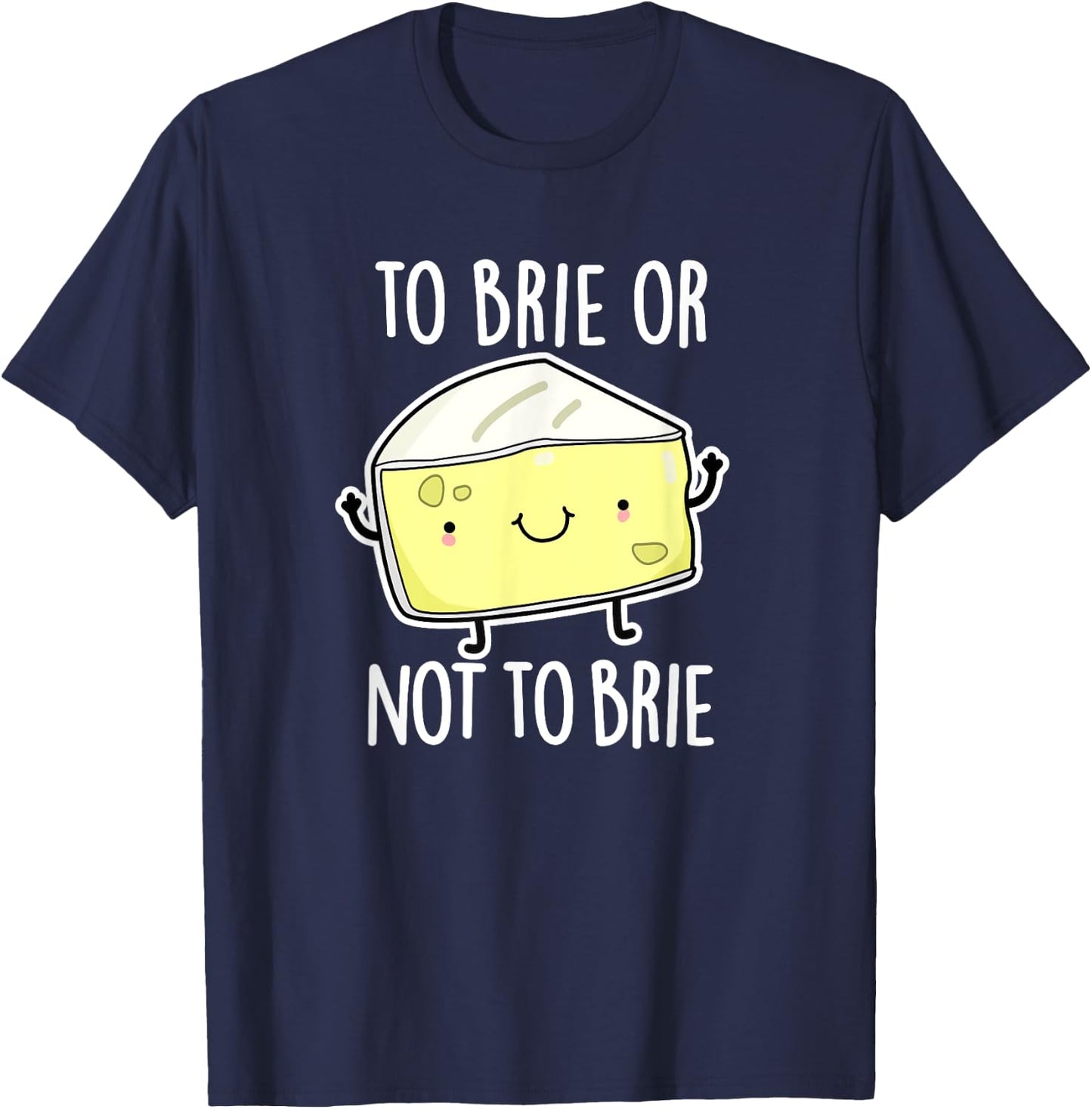 To Brie Or Not To Brie Funny Cheese Pun Gift T-Shirt - T-Shirt | Navy