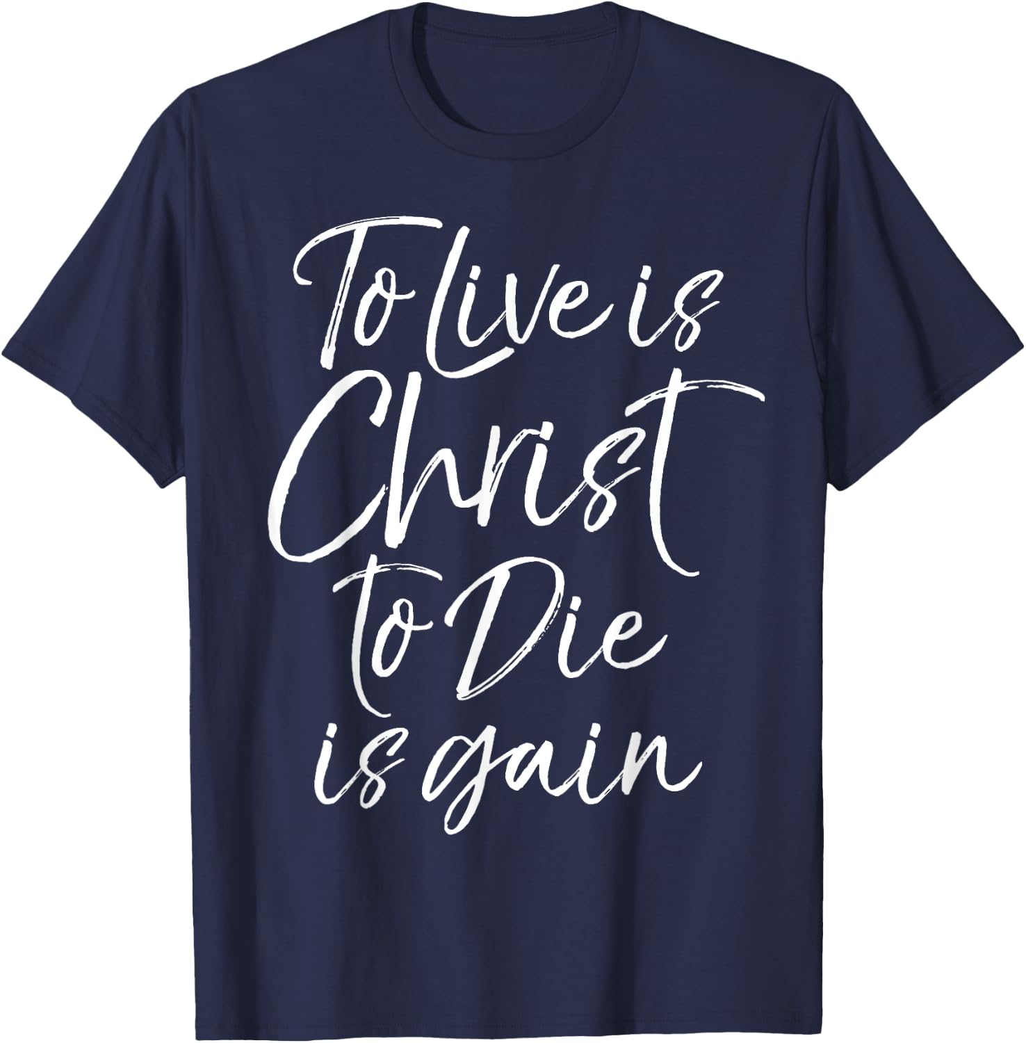Jesus Bible Verse Quote To Live is Christ to Die is Gain T-Shirt - T-Shirt | Navy