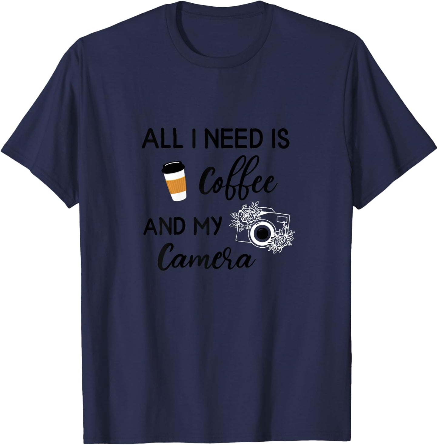 All I Need Is Coffee And My Camera Photography Photographer T-Shirt - T-Shirt | Navy