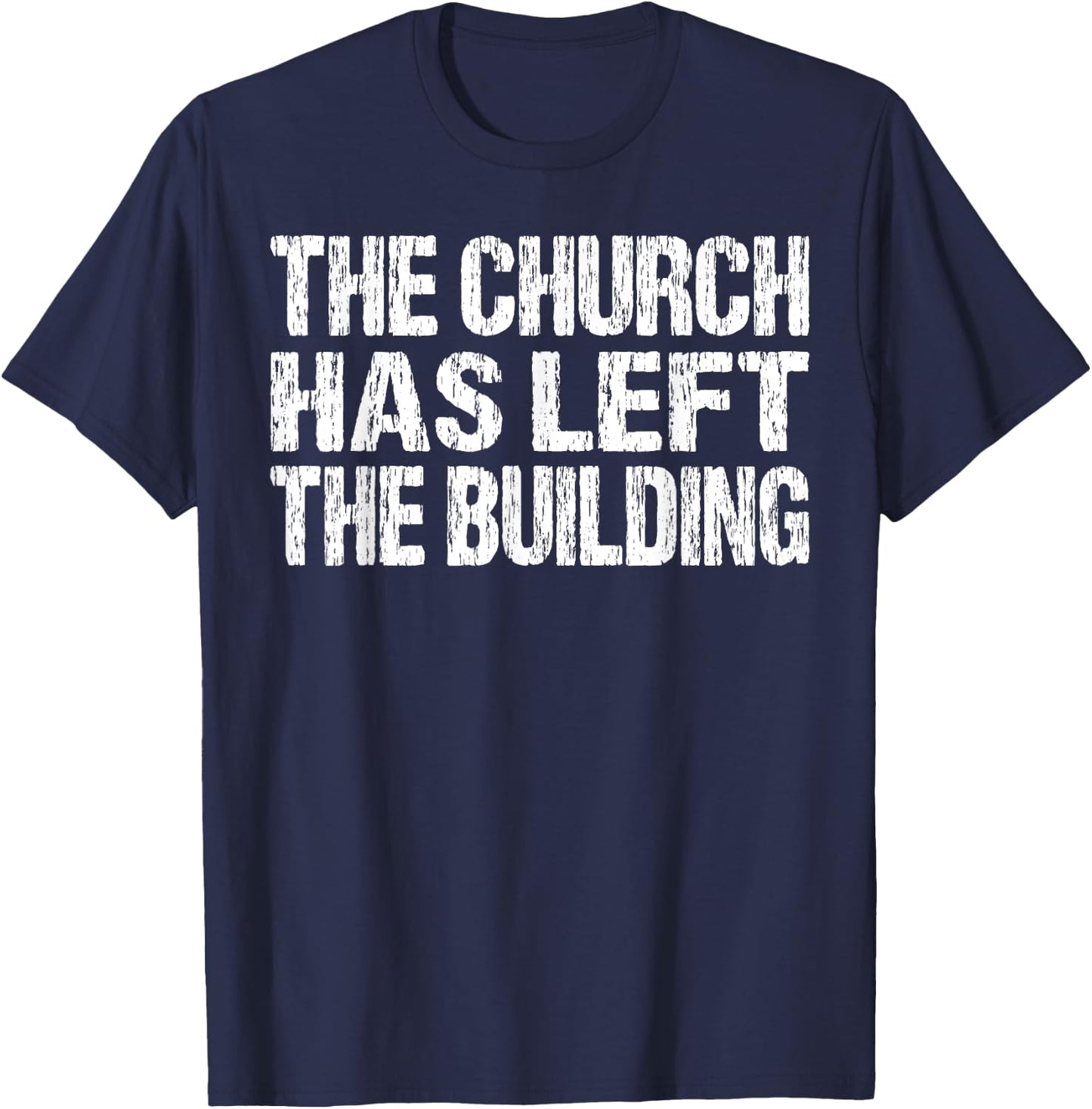 The Church Has Left The Building Inspirational Love God T-Shirt - T-Shirt | Navy