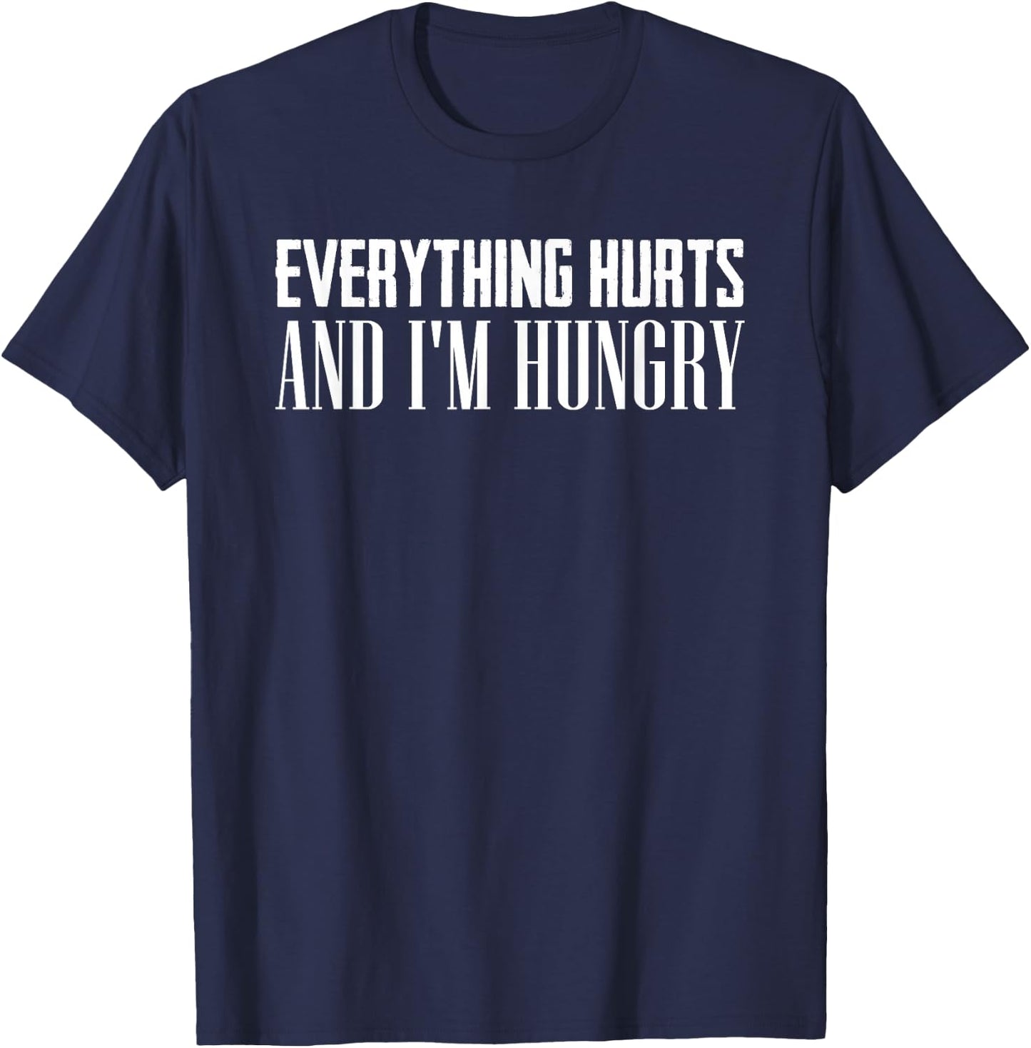 Everything Hurts And I'm Hungry Sarcastic Humor Apparel T-Shirt - T-Shirt | Navy