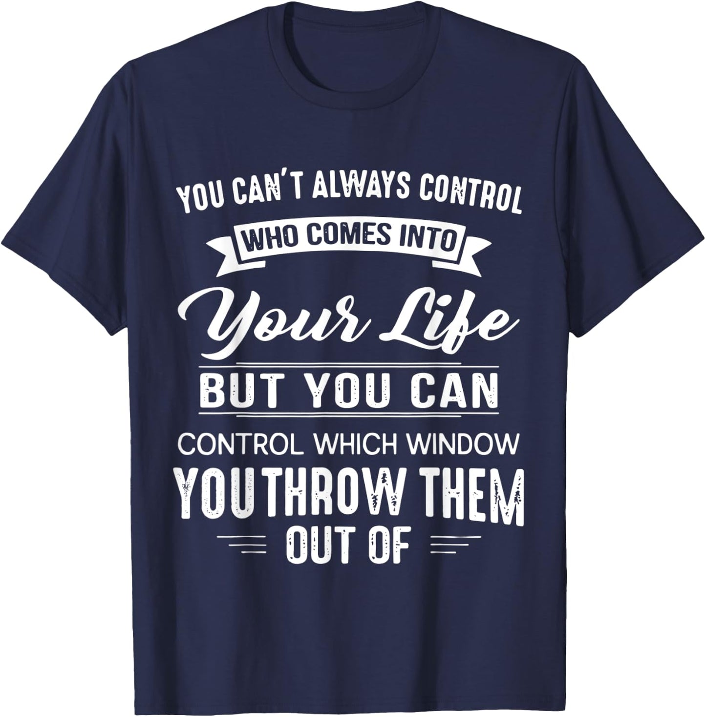 You Can't Always Control Who Comes Into Your Life Funny T-Shirt - T-Shirt | Navy