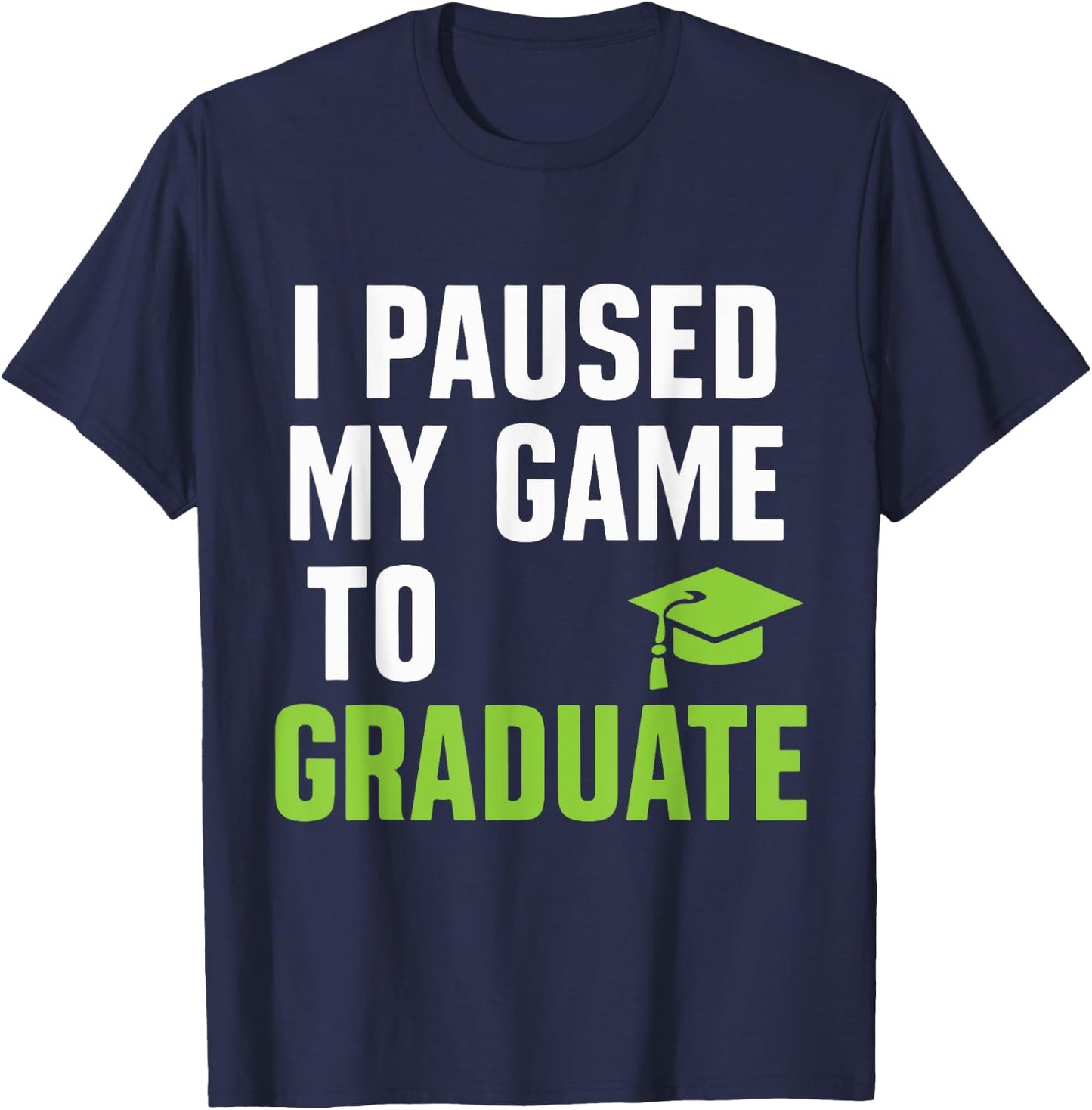I paused my game to graduate Funny Gamer Graduation T-Shirt - T-Shirt | Navy