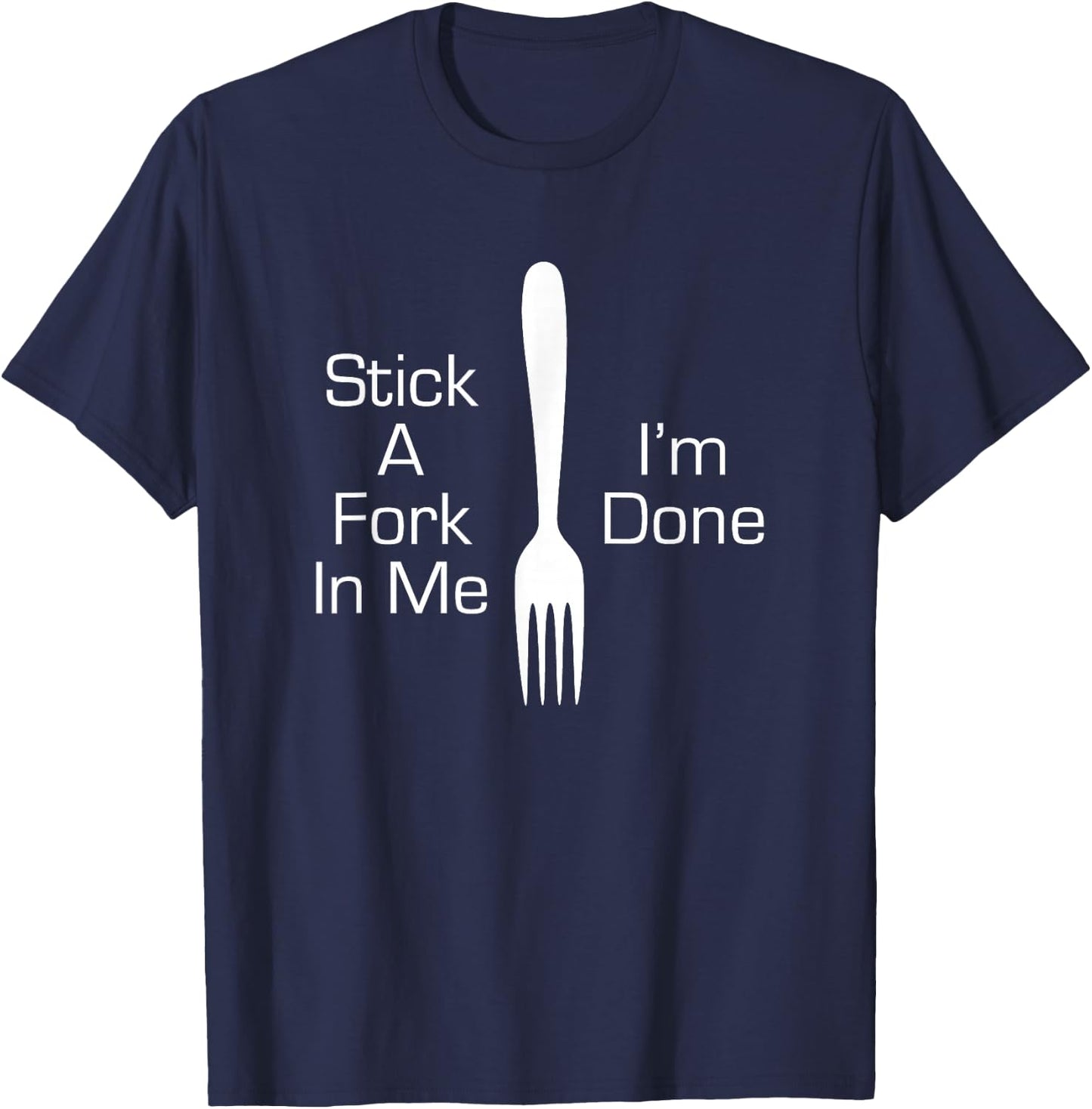 Stick A Fork In Me I'm Done Funny Graphic Humorous Joke T-Shirt - T-Shirt | Navy