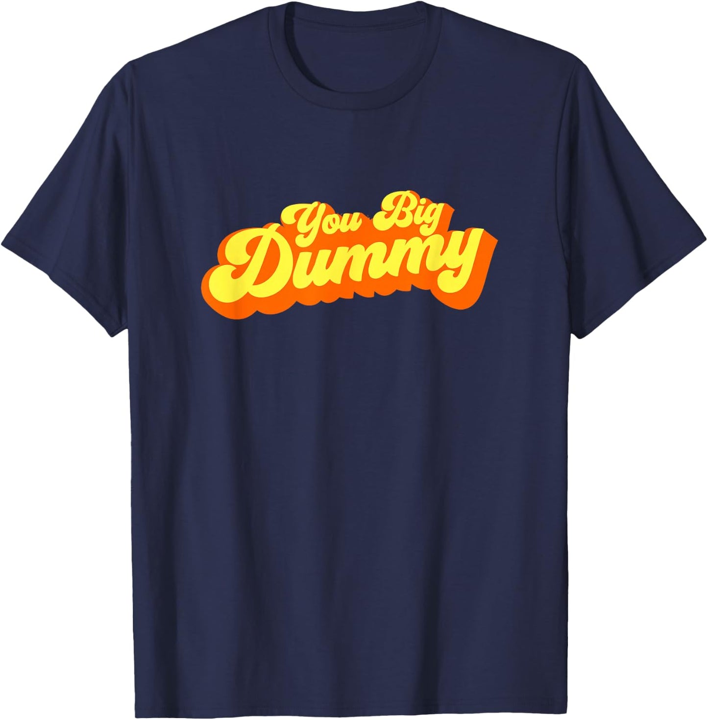 You Big Dummy T-Shirt - T-Shirt | Navy