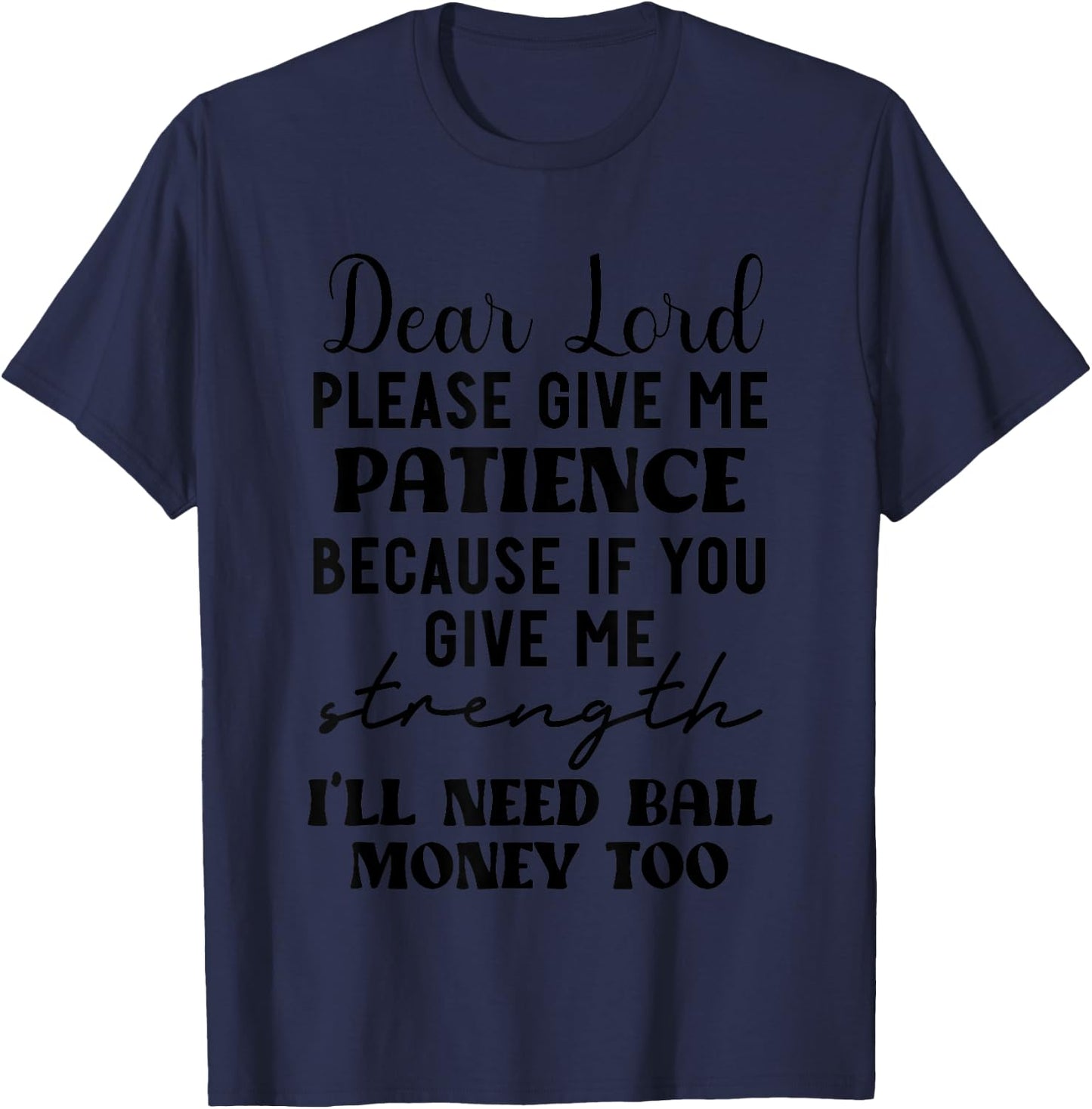 Dear Lord Please Give Me Patience Because If You Give Me T-Shirt - T-Shirt | Navy