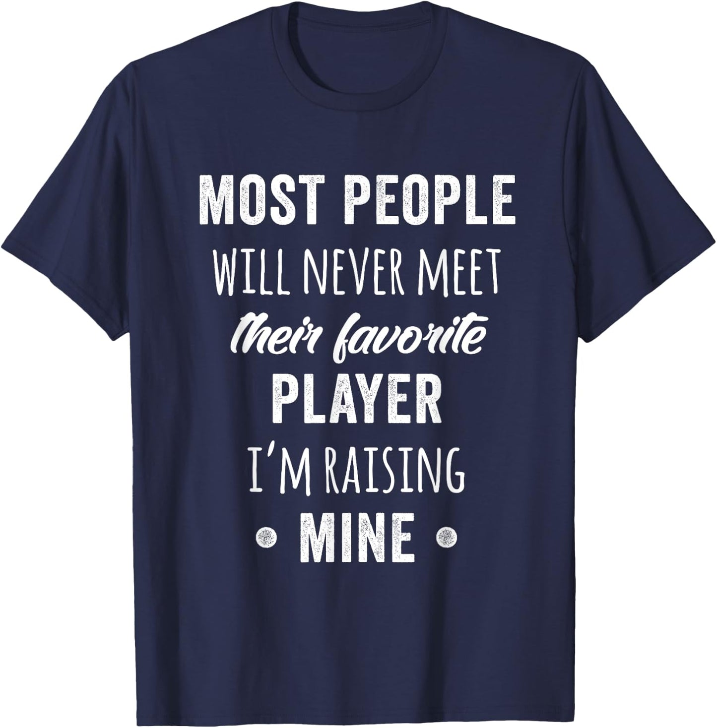 Most People Will Never Meet Their Favorite Player T-Shirt - T-Shirt | Navy