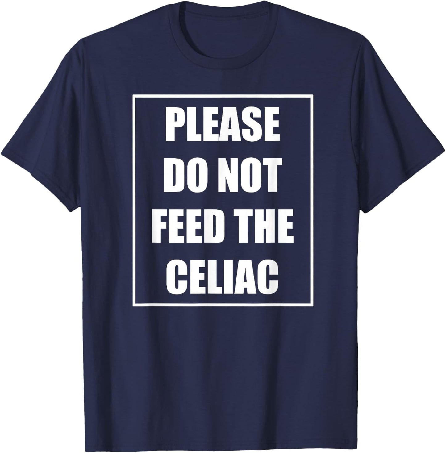 Celiac Disease Funny Please Do Not Feed The Celiac T-Shirt - T-Shirt | Navy