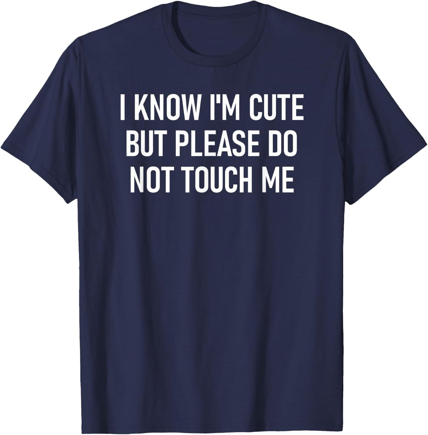 I Know I'm Cute But Please Do Not Touch Me, Funny, Jokes T-Shirt - T-Shirt | Navy
