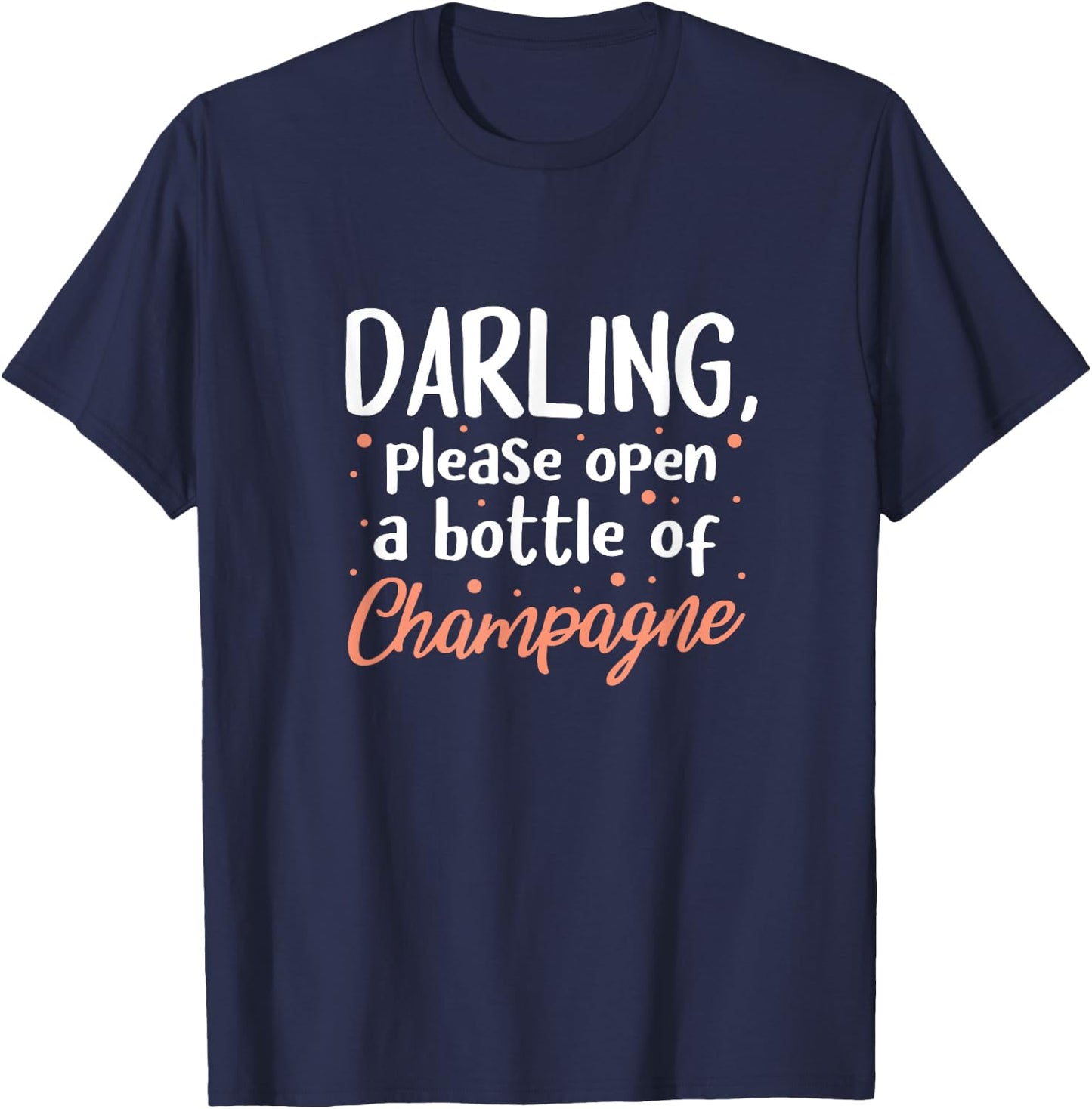 Champagne Funny Darling Please Open A Bottle Of Champagne T-Shirt - T-Shirt | Navy