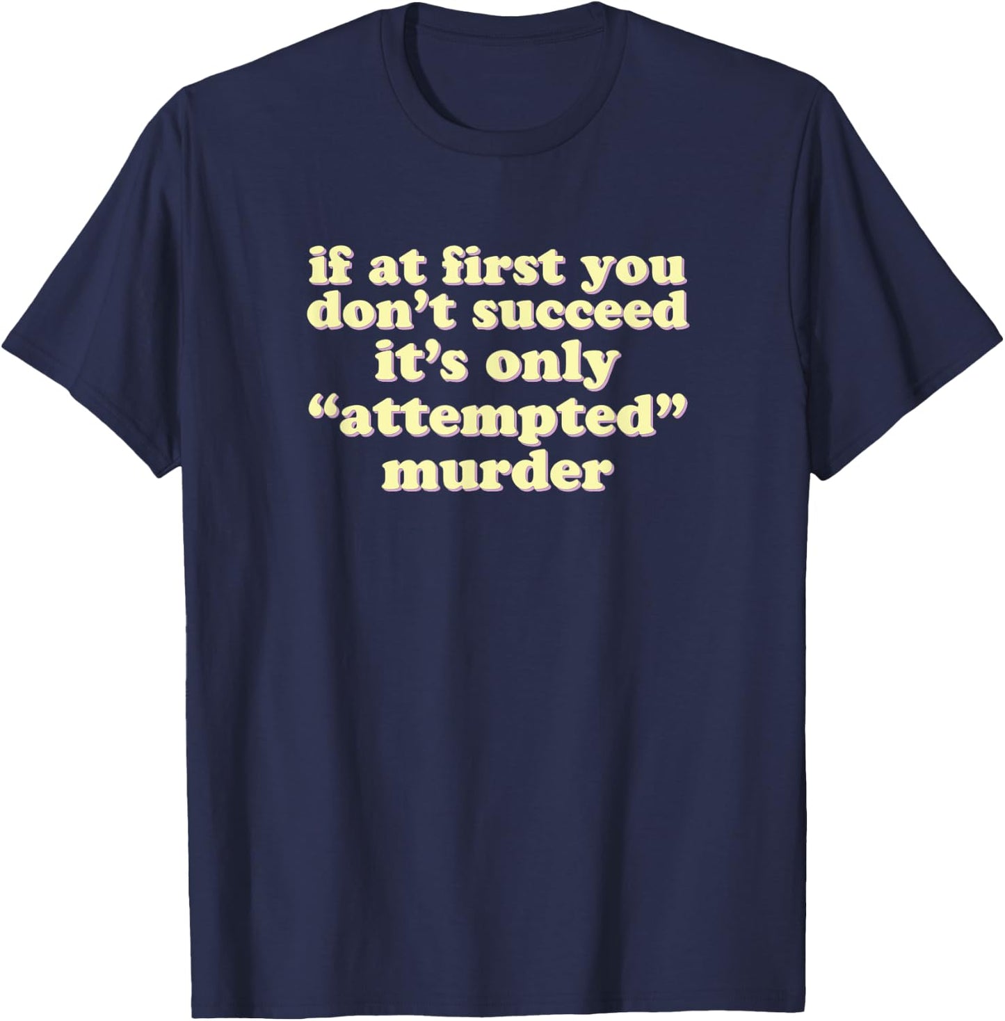 If At First You Don't Succeed, It's Only 'Attempted' Murder T-Shirt - T-Shirt | Navy