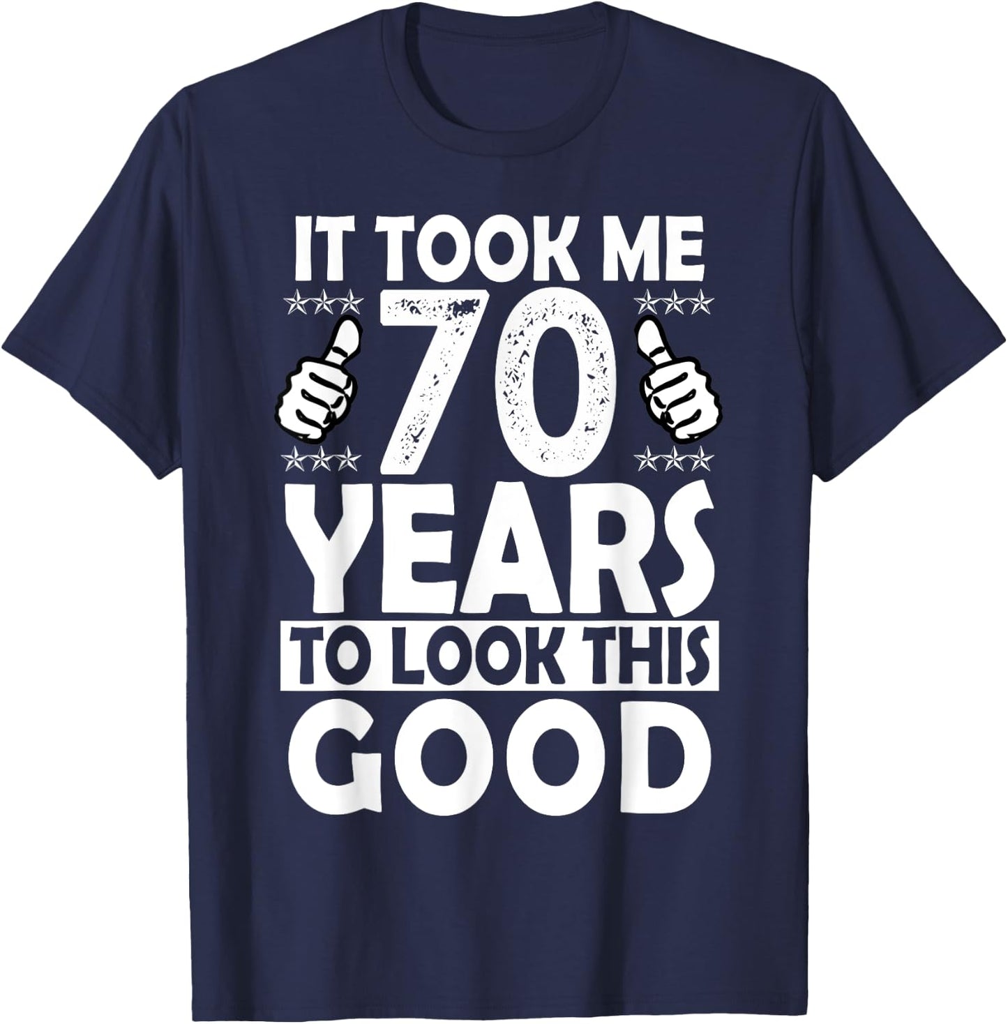 It Took me 70 Years to Look This Good Funny 70 Years Old T-Shirt - T-Shirt | Navy