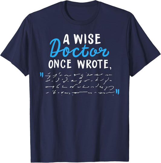 A Wise Doctor Once Wrote Gift Funny Doctor Prescription Joke T-Shirt - T-Shirt | Navy