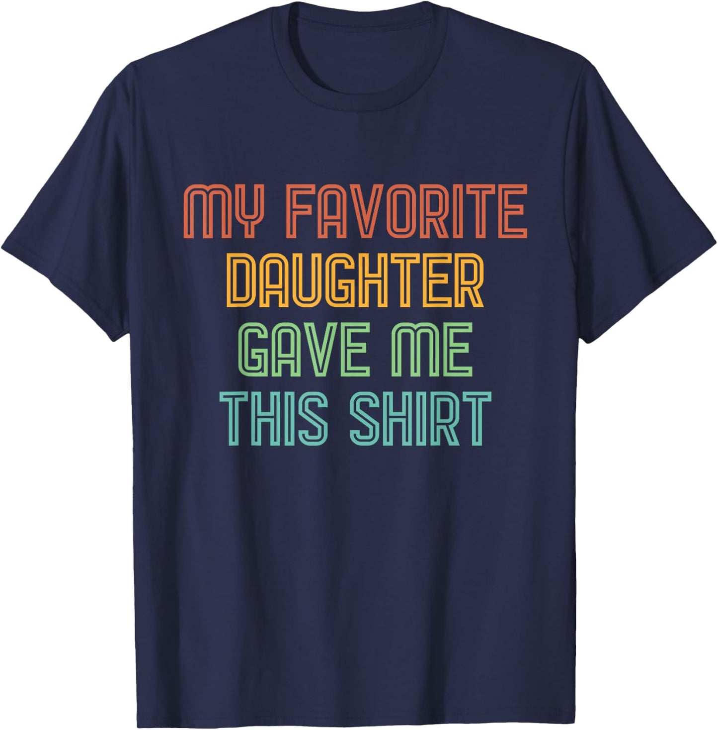 My Favorite Daughter Gave Me This Shirt Funny Dad Gift T-Shirt - T-Shirt | Navy