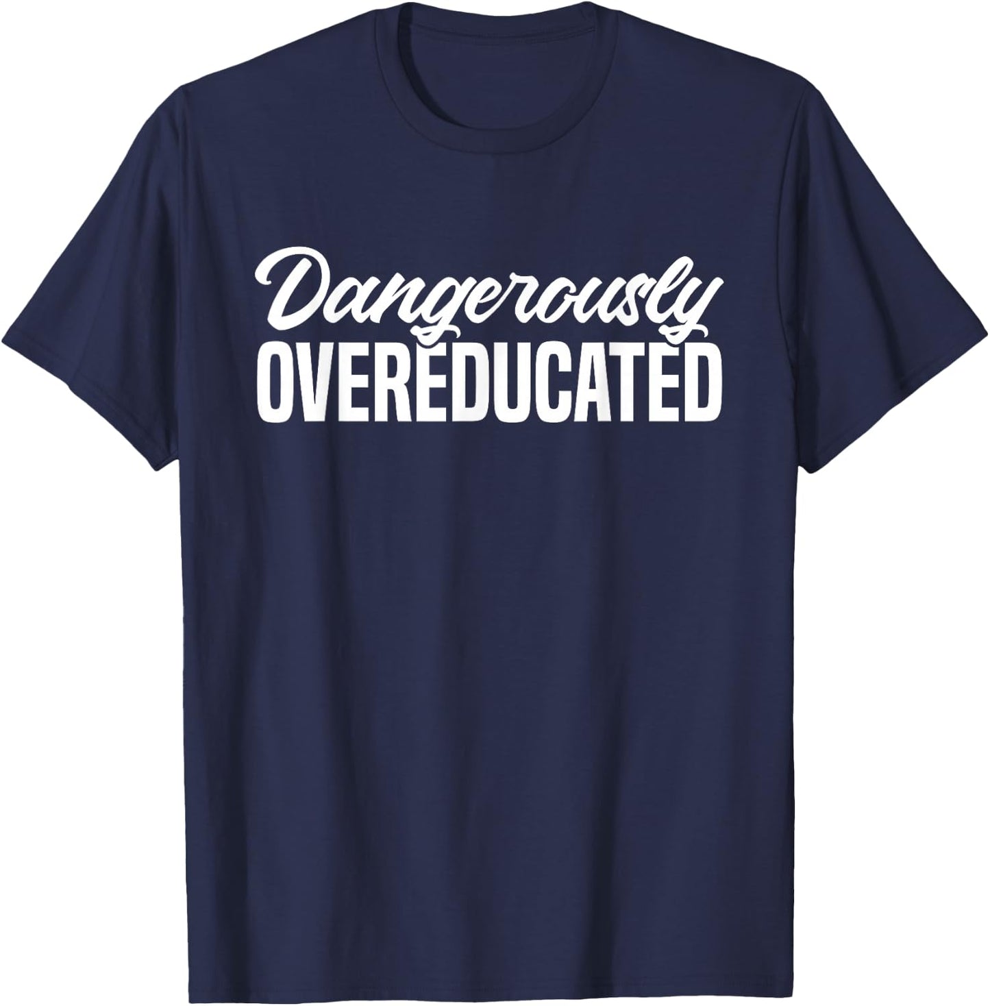 Dangerously Overeducated Masters Degree Phd T-Shirt - T-Shirt | Navy
