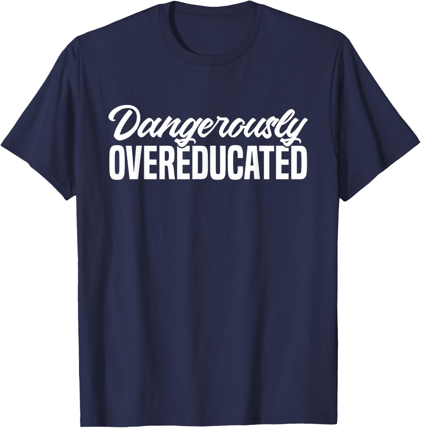 Dangerously Overeducated Masters Degree Phd T-Shirt - T-Shirt | Navy