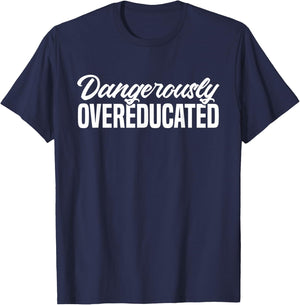 Dangerously Overeducated Masters Degree Phd T-Shirt - T-Shirt | Navy