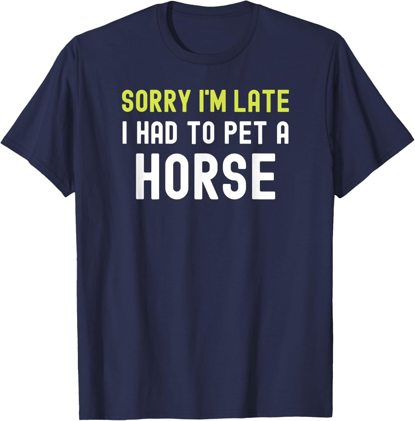 Sorry Im Late I Had To Pet A Horse Love Pony Equestrian Fun T-Shirt - T-Shirt | Navy