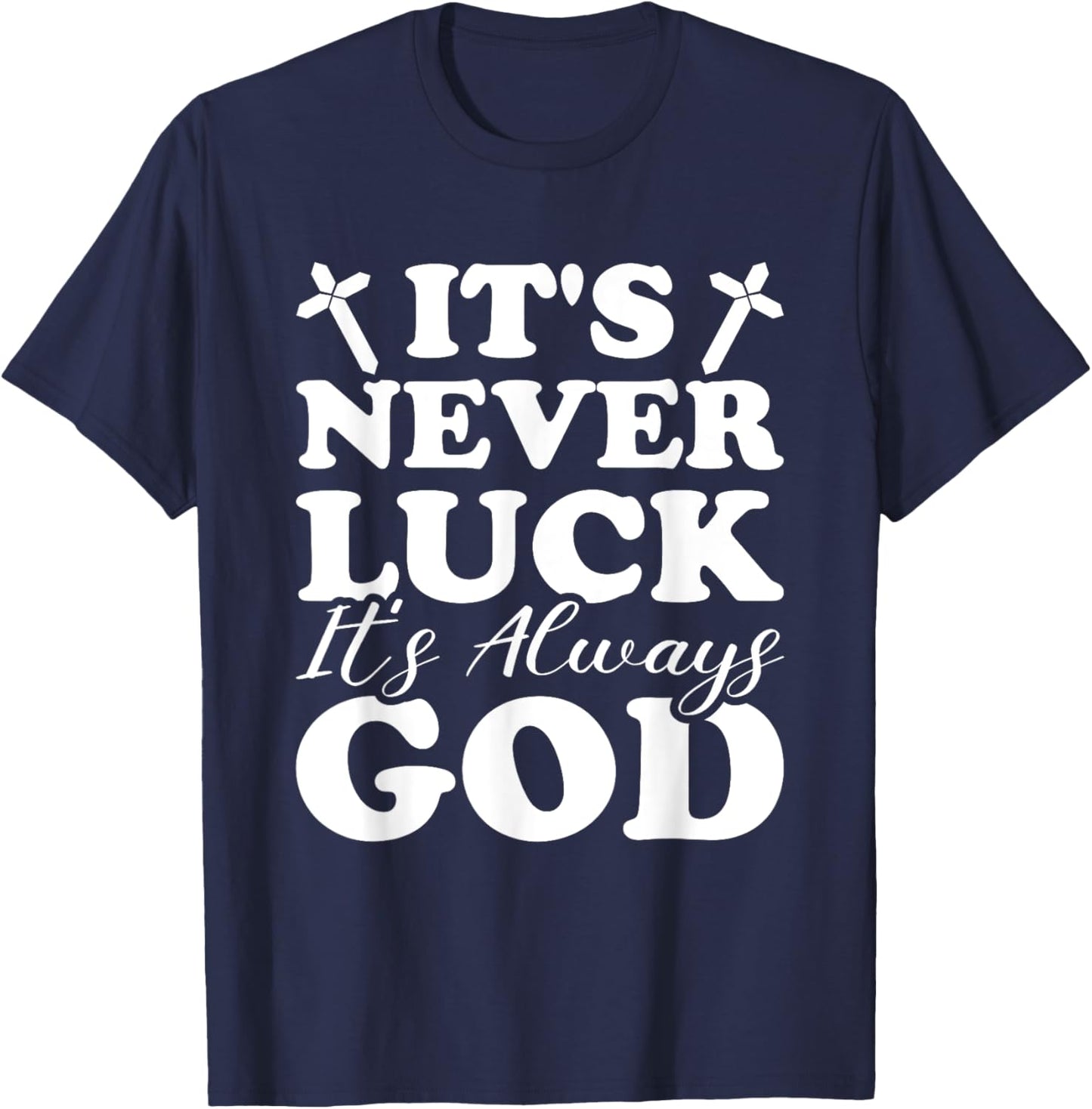 It's Never Luck It's Always God T-Shirt - T-Shirt | Navy