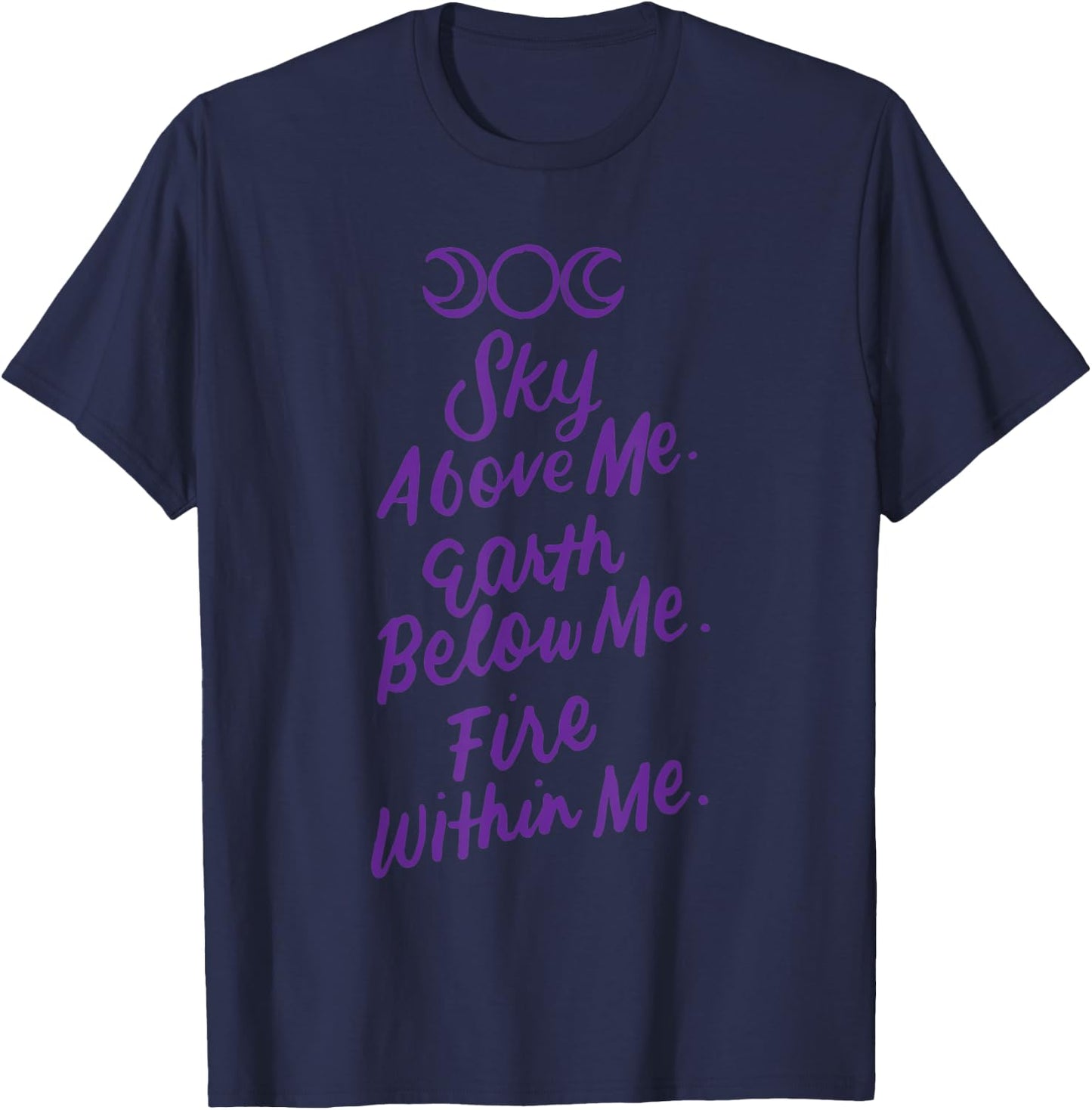 Sky Above Me Earth Below Me Fire Within Me Wiccan Pagan Gift T-Shirt - T-Shirt | Navy