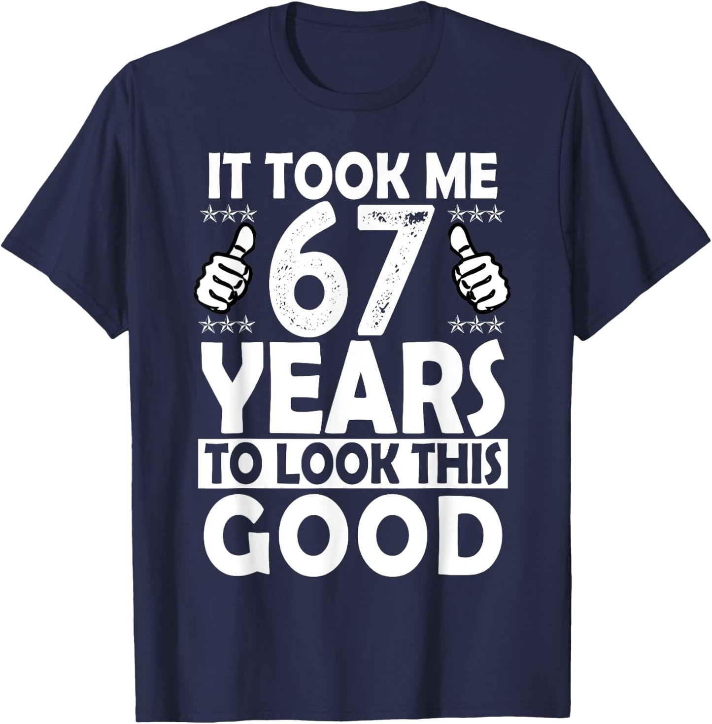 It Took me 67 Years to Look This Good Funny 67 Years Old T-Shirt - T-Shirt | Navy