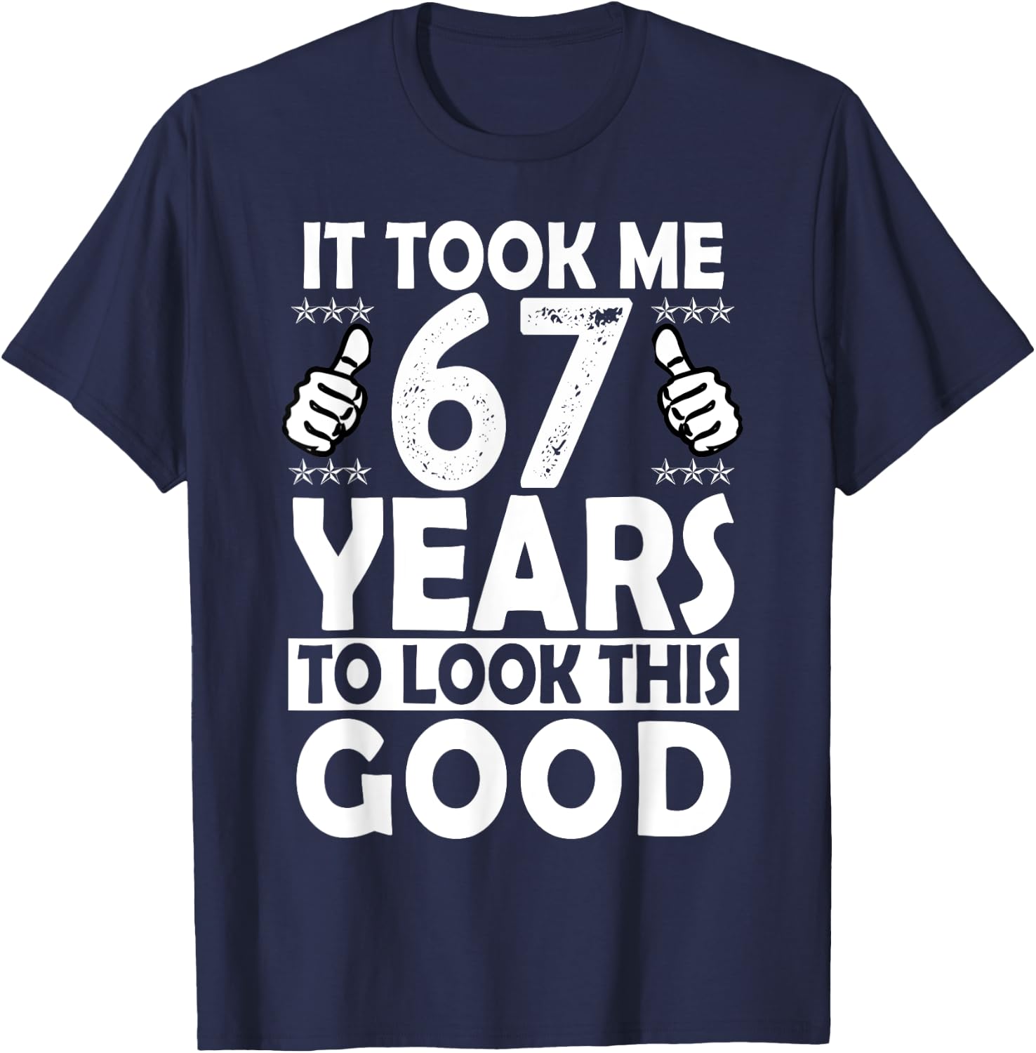 It Took me 67 Years to Look This Good Funny 67 Years Old T-Shirt - T-Shirt | Navy