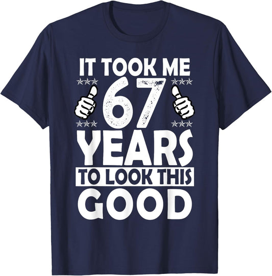 It Took me 67 Years to Look This Good Funny 67 Years Old T-Shirt - T-Shirt | Navy